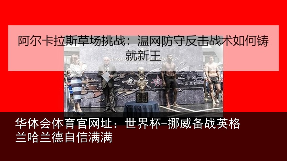 华体会体育官网址:世界杯-挪威备战英格兰哈兰德自信满满