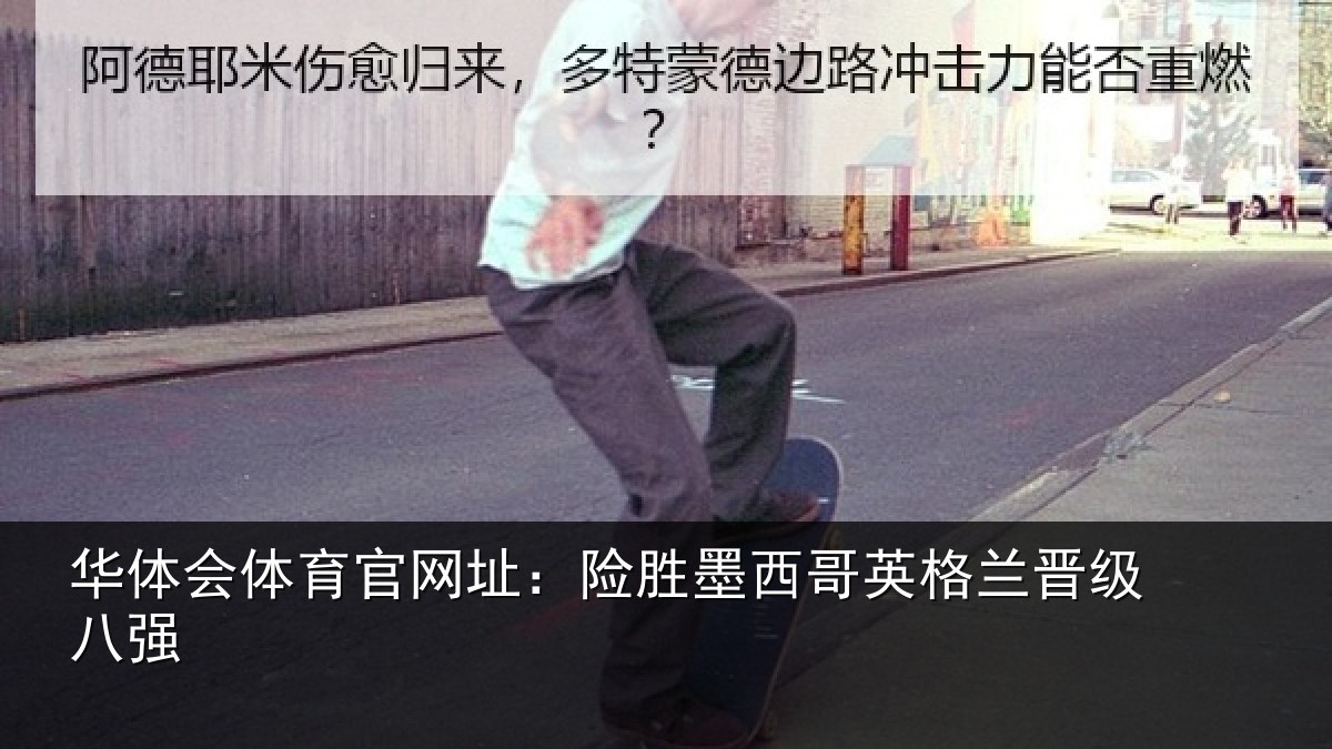 华体会体育官网址：险胜墨西哥英格兰晋级八强