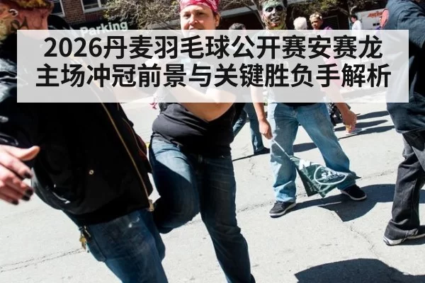 2026丹麦羽毛球公开赛安赛龙主场冲冠前景与关键胜负手解析